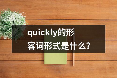 quickly-quickly的形容詞形式