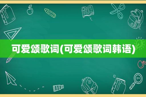 可愛頌韓語歌詞-可愛頌韓語歌詞完整版